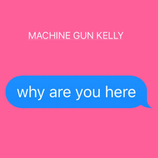why are you here - Machine Gun Kelly